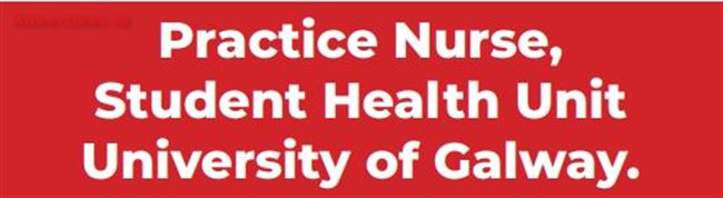 PRACTICE NURSE, STUDENT HEALTH UNIT UNIVERSITY OF GALWAY., Situations Vacant